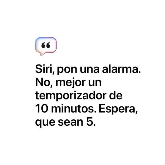 Siri, pon una alarma. No, mejor un temporizador de 10 minutos. Espera, que sean 5.