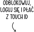 ODBLOKOWUJ, LOGUJ SIĘ I PŁAĆ Z TOUCH ID